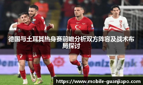 德国与土耳其热身赛前瞻分析双方阵容及战术布局探讨